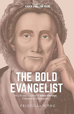 The Bold Evangelist: The Life And Ministry Of Selina Hastings, Countess Of Huntingdon