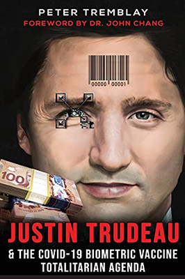 Justin Trudeau And The Covid-19 Biometric Vaccine Totalitarian Agenda