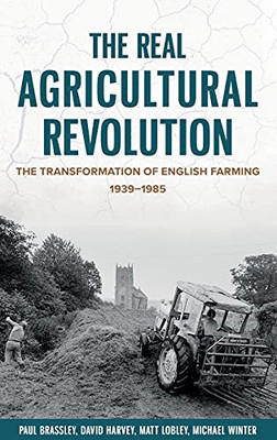 The Real Agricultural Revolution: The Transformation Of English Farming, 1939-1985 (Boydell Studies In Rural History)