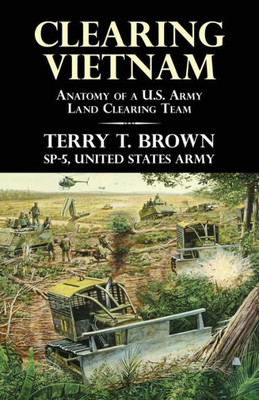 Clearing Vietnam : Anatomy of a U.S. Army Land Clearing Team