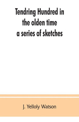 Tendring Hundred in the Olden Time : A Series of Sketches