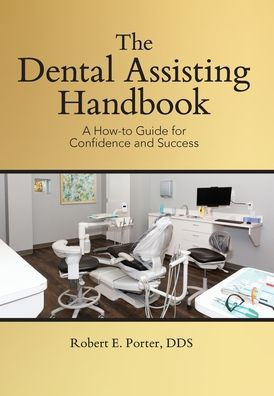 The Dental Assisting Handbook : A How-to Guide for Confidence and Success