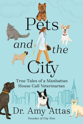 Pets and the City : True Tales of a Manhattan House Call Veterinarian