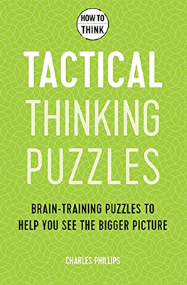 How To Think: Tactical Thinking Puzzles: 50 Brain-Training Puzzles To Help You See The Big Picture