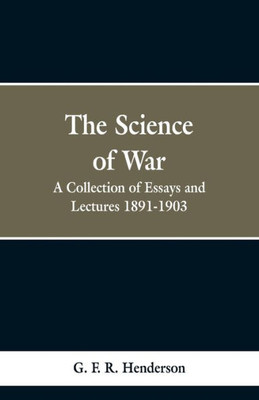 The Science of War : A Collection of Essays and Lectures, 1891-1903