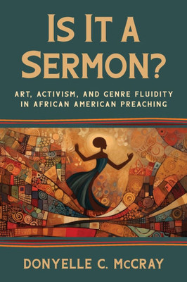 Is It a Sermon? : Art, Activism, and Genre Fluidity in African American Preaching Is It a Sermon? : Art, Activism, and Genre Fluidity in African American Preaching