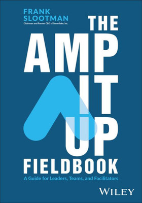 The Amp It Up Fieldbook : A Guide for Leaders, Teams, and Facilitators