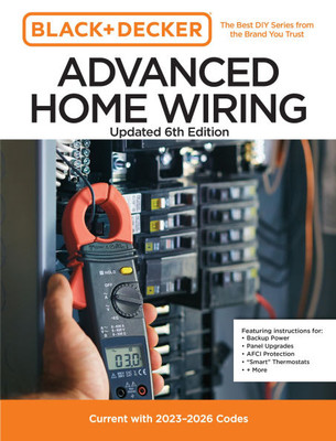 Black and Decker Advanced Home Wiring Updated 6th Edition : Current with 2023-2026 Electrical Codes