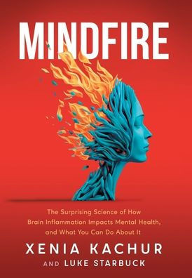 Mindfire : The Surprising Science of How Brain Inflammation Impacts Mental Health, and What You Can Do About It