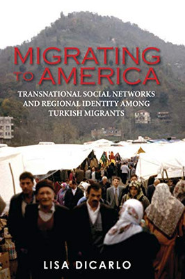 Migrating to America: Transnational Social Networks and Regional Identity Among Turkish Migrants