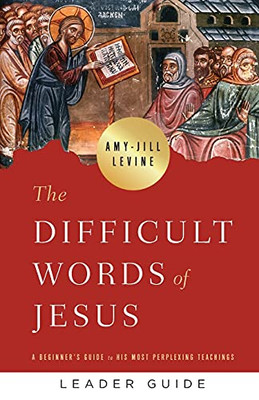 The Difficult Words Of Jesus Leader Guide: A Beginner'S Guide To His Most Perplexing Teachings