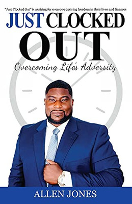 Just Clocked Out: Overcoming Life'S Adversity