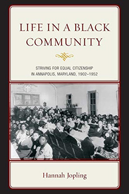 Life In A Black Community: Striving For Equal Citizenship In Annapolis, Maryland, 1902-1952