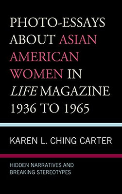 Photo-Essays About Asian American Women In Life Magazine 1936 To 1965: Hidden Narratives And Breaking Stereotypes