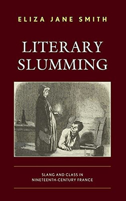 Literary Slumming: Slang And Class In Nineteenth-Century France