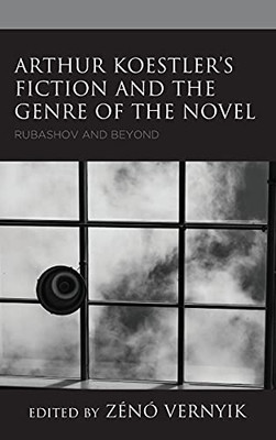 Arthur KoestlerS Fiction And The Genre Of The Novel: Rubashov And Beyond