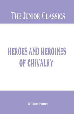 The Junior Classics : Heroes and Heroines of Chivalry