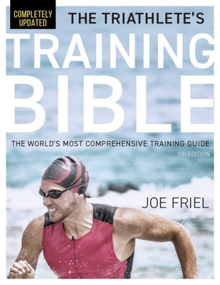 The Triathlete's Training Bible : The World's Most Comprehensive Training Guide, 5th Edition