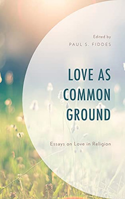 Love As Common Ground: Essays On Love In Religion