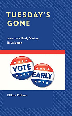 Tuesday'S Gone: AmericaS Early Voting Revolution (Voting, Elections, And The Political Process)