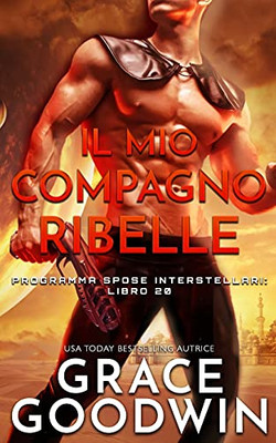 Il Mio Compagno Ribelle (Programma Spose Interstellari) (Italian Edition)