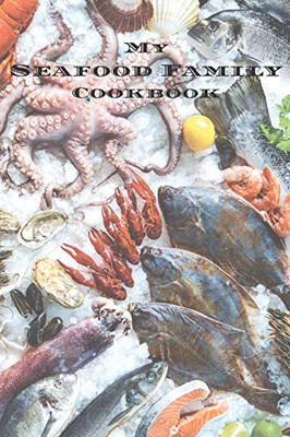 My Seafood Family Cookbook: An easy way to create your very own seafood family recipe cookbook with your favorite recipes an 6x9 100 writable pages, ... Greek cooks, relatives and your friends!
