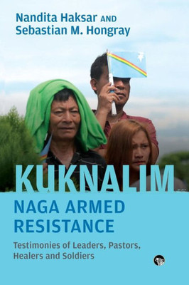 Kuknalim, Naga Armed Resistance : Testimonies of Leaders, Pastors, Healers and Soldiers Kuknalim, Naga Armed Resistance : Testimonies of Leaders, Pastors, Healers and Soldiers