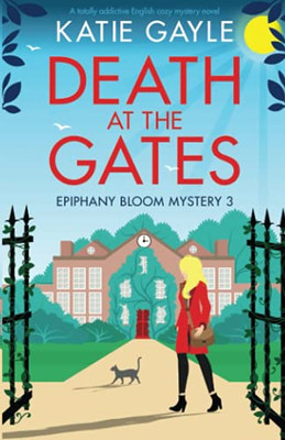 Death At The Gates: A Totally Addictive English Cozy Mystery Novel (Epiphany Bloom Mysteries)