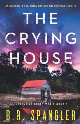 The Crying House: An Absolutely Nail-Biting Mystery And Suspense Thriller (Detective Casey White)