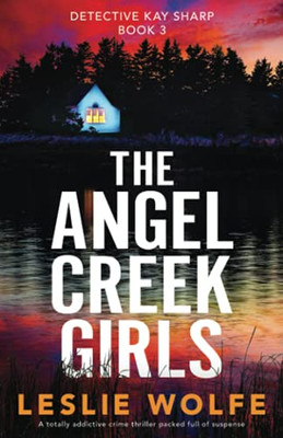 The Angel Creek Girls: A Totally Addictive Crime Thriller Packed Full Of Suspense (Detective Kay Sharp)