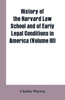 History of the Harvard Law School and of Early Legal Conditions in America