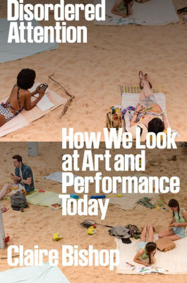 Disordered Attention : How We Look at Art and Performance Today