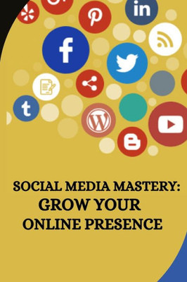 Social Media Mastery : Grow Your Online Presence