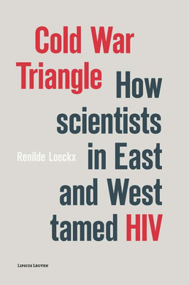 Cold War Triangle : How Scientists in East and West Tamed HIV
