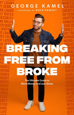 Breaking Free from Broke : The Ultimate Guide to More Money and Less Stress