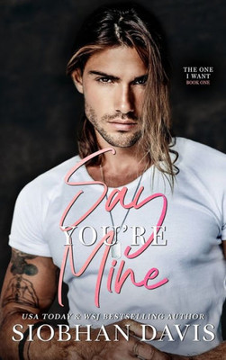 Say You're Mine : Hardcover (The One I Want Duet)