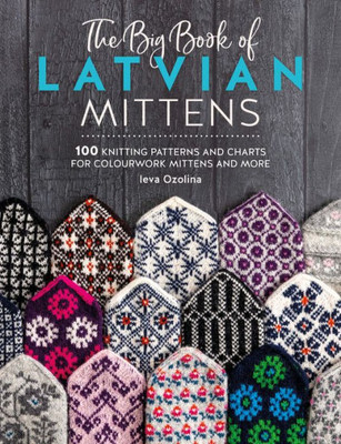 The Big Book of Latvian Mittens : 100 Knitting Patterns for Colourful Latvian Mittens