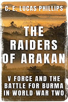 The Raiders Of Arakan: V Force And The Battle For Burma In World War Two (Daring Military Operations Of World War Two)