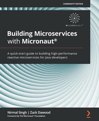 Building Microservices With Micronaut®: A Quick-Start Guide To Building High-Performance Reactive Microservices For Java Developers