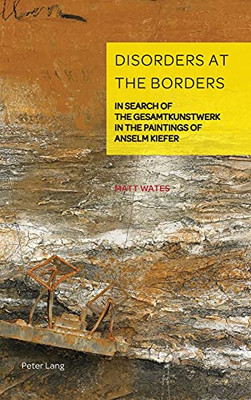 Disorders At The Borders; In Search Of The Gesamtkunstwerk In The Paintings Of Anselm Kiefer