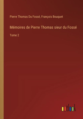 Mémoires de Pierre Thomas sieur du Fossé : Tome 2