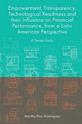 Empowerment, Transparency, Technological Readiness And Their Influence On Financial Performance, From A Latin American Perspective: A Sector Study
