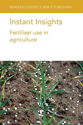 Instant Insights: Fertiliser Use In Agriculture (Burleigh Dodds Science: Instant Insights, 41)