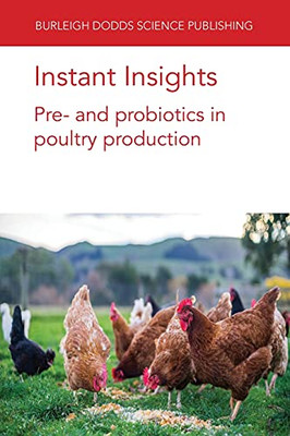 Instant Insights: Pre- And Probiotics In Poultry Production (Burleigh Dodds Science: Instant Insights, 43)