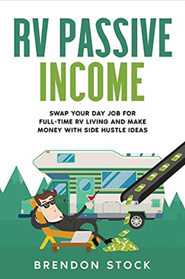 Rv Passive Income: Swap Your Day Job For Full-Time Rv Living And Make Money With Side Hustle Ideas