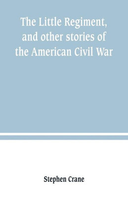 The Little Regiment, and Other Stories of the American Civil War