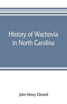 History of Wachovia in North Carolina; the Unitas Fratrum Or Moravian Church in North Carolina During a Century and a Half, 1752-1902