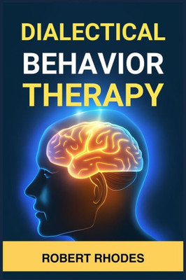 DIALECTICAL BEHAVIOR THERAPY : Mastering DBT Skills for Emotional Resilience and Balanced Living (2024 Beginner Guide)