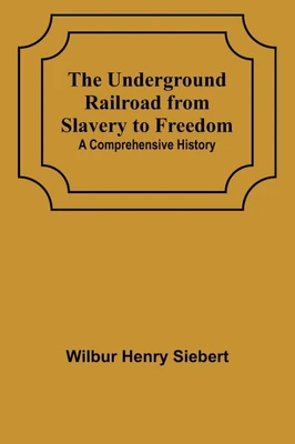 The Underground Railroad from Slavery to Freedom : A Comprehensive History