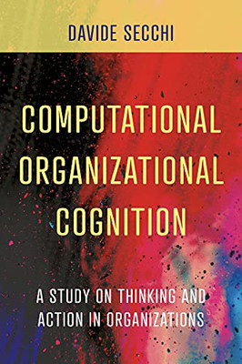 Computational Organizational Cognition: A Study On Thinking And Action In Organizations